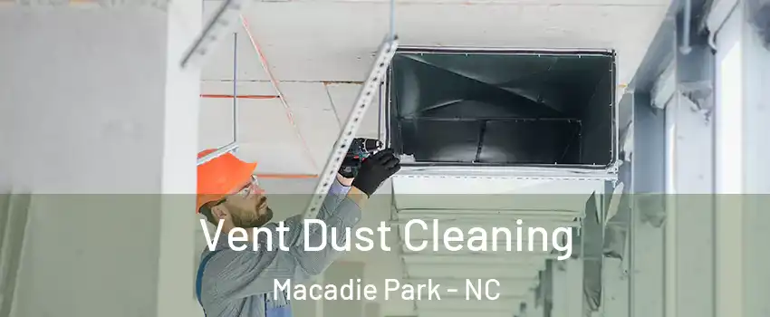 Vent Dust Cleaning Macadie Park - NC