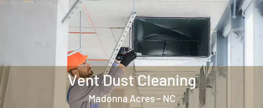 Vent Dust Cleaning Madonna Acres - NC