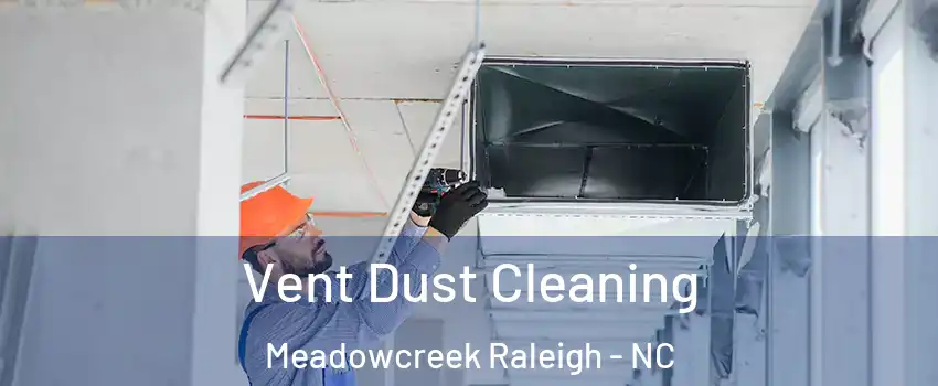 Vent Dust Cleaning Meadowcreek Raleigh - NC