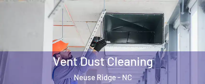 Vent Dust Cleaning Neuse Ridge - NC
