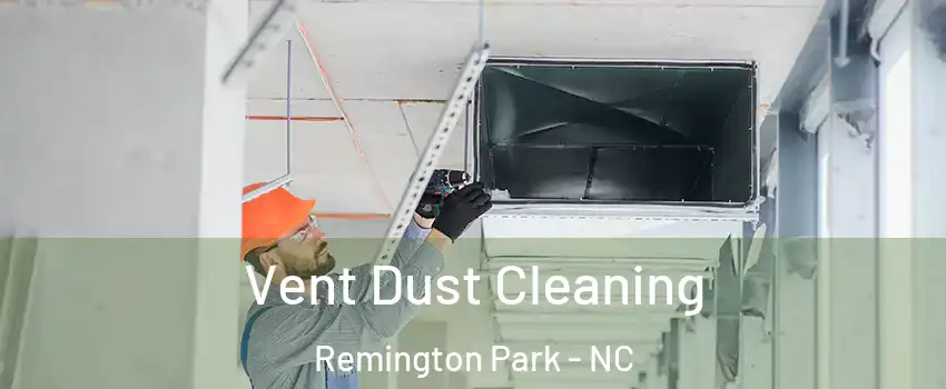 Vent Dust Cleaning Remington Park - NC