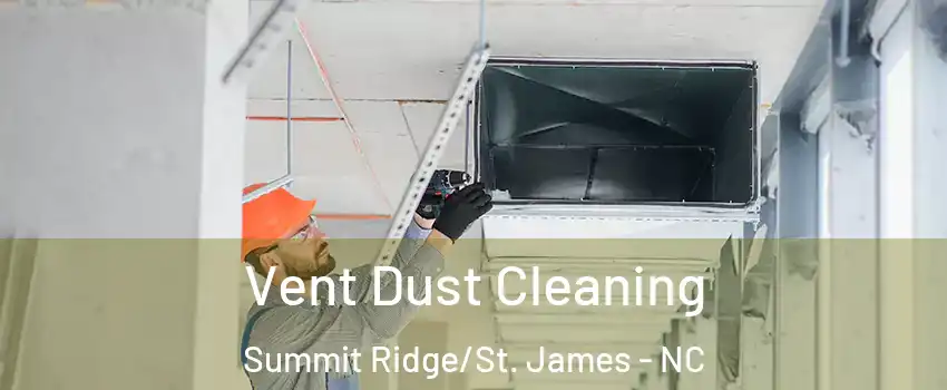 Vent Dust Cleaning Summit Ridge/St. James - NC