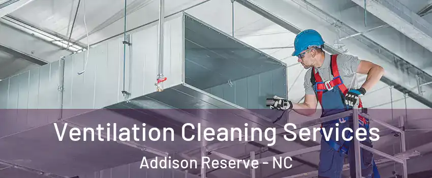 Ventilation Cleaning Services Addison Reserve - NC