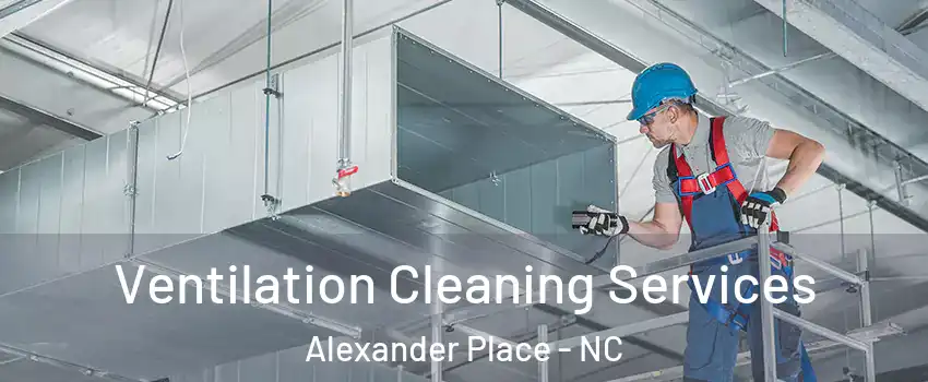 Ventilation Cleaning Services Alexander Place - NC