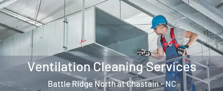 Ventilation Cleaning Services Battle Ridge North at Chastain - NC