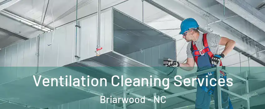 Ventilation Cleaning Services Briarwood - NC