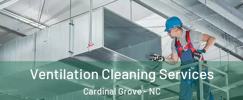 Ventilation Cleaning Services Cardinal Grove - NC