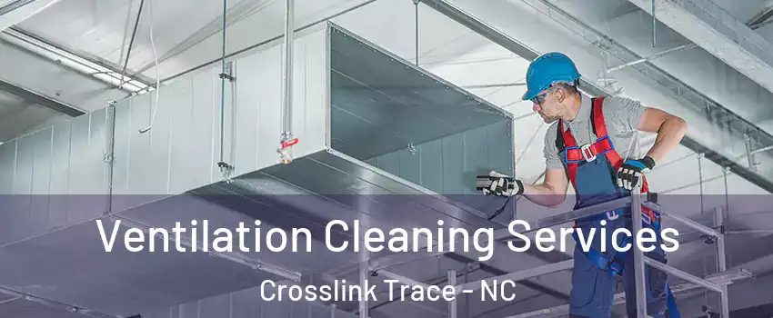 Ventilation Cleaning Services Crosslink Trace - NC