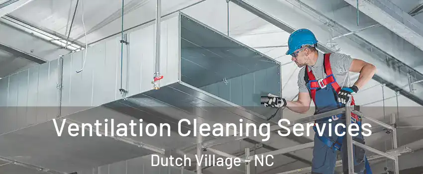 Ventilation Cleaning Services Dutch Village - NC