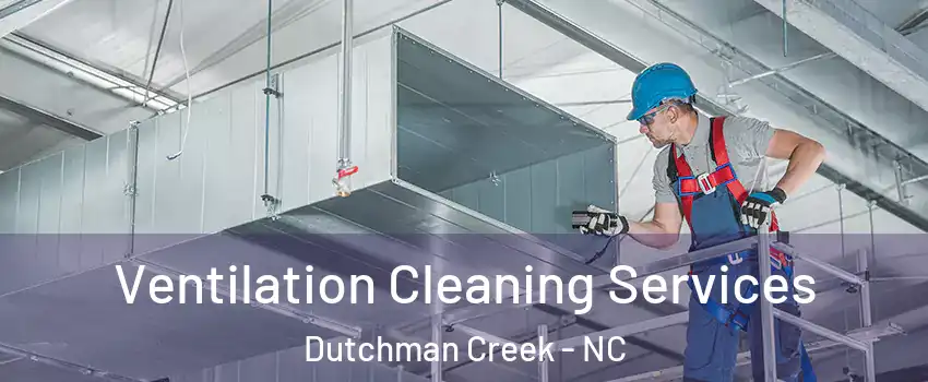 Ventilation Cleaning Services Dutchman Creek - NC