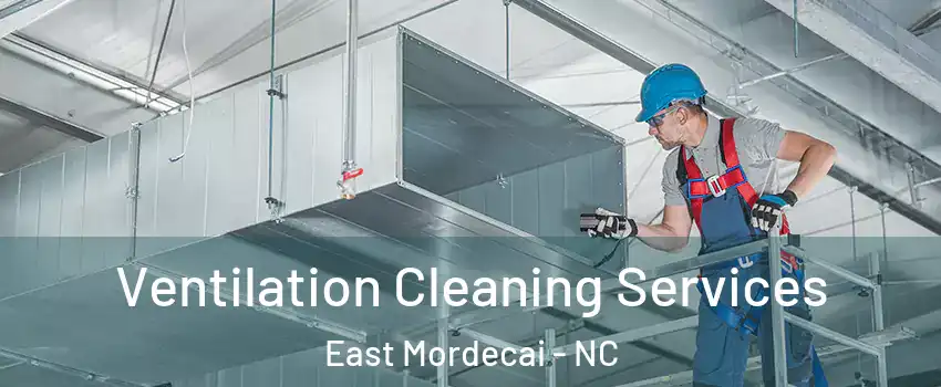 Ventilation Cleaning Services East Mordecai - NC
