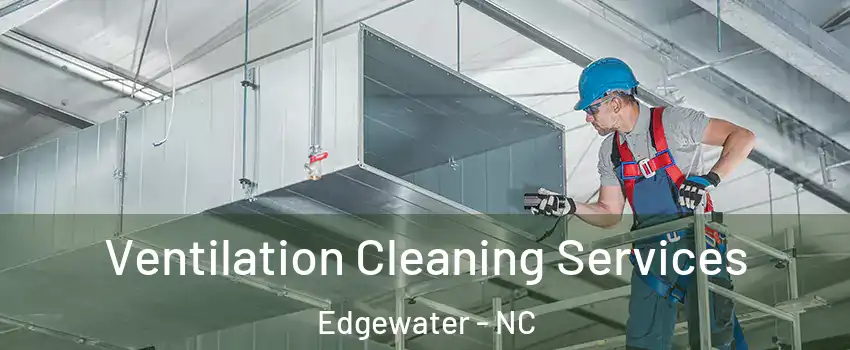 Ventilation Cleaning Services Edgewater - NC