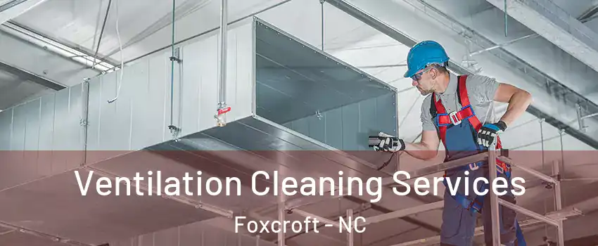 Ventilation Cleaning Services Foxcroft - NC