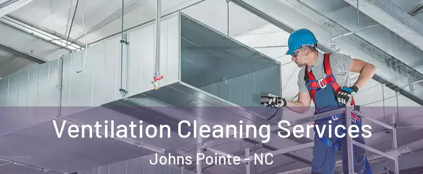 Ventilation Cleaning Services Johns Pointe - NC