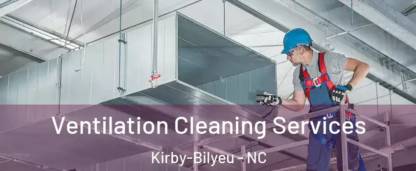Ventilation Cleaning Services Kirby-Bilyeu - NC