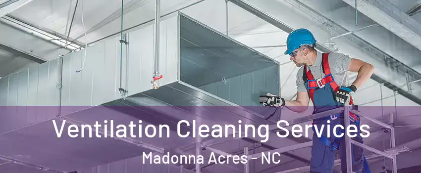 Ventilation Cleaning Services Madonna Acres - NC