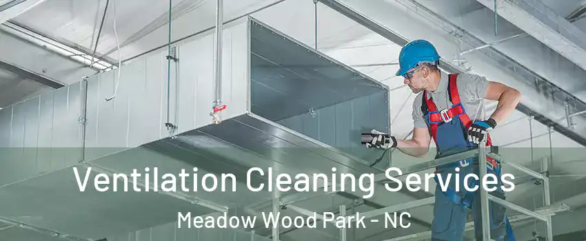 Ventilation Cleaning Services Meadow Wood Park - NC