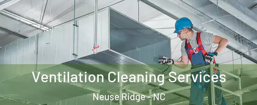 Ventilation Cleaning Services Neuse Ridge - NC