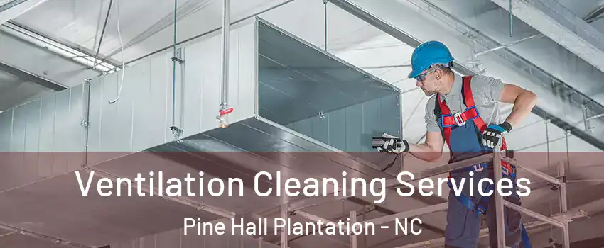 Ventilation Cleaning Services Pine Hall Plantation - NC