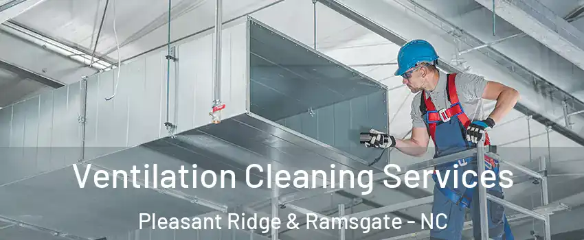 Ventilation Cleaning Services Pleasant Ridge & Ramsgate - NC