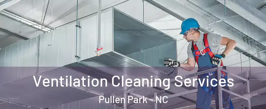 Ventilation Cleaning Services Pullen Park - NC