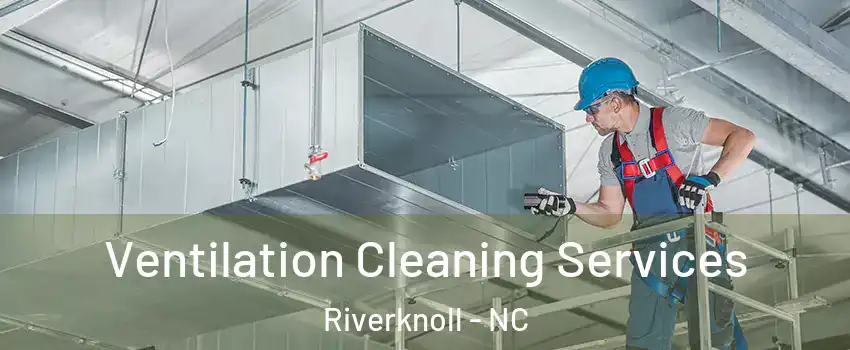 Ventilation Cleaning Services Riverknoll - NC