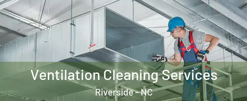 Ventilation Cleaning Services Riverside - NC