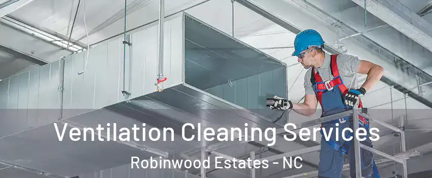 Ventilation Cleaning Services Robinwood Estates - NC