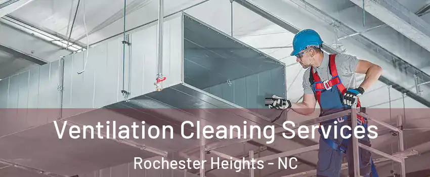 Ventilation Cleaning Services Rochester Heights - NC