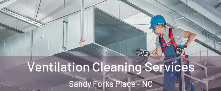 Ventilation Cleaning Services Sandy Forks Place - NC