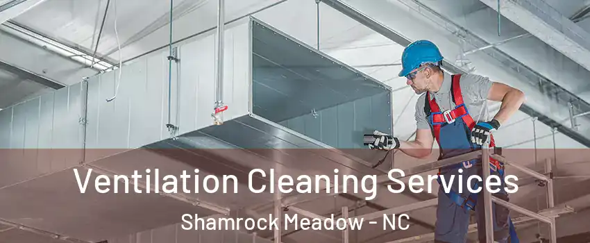 Ventilation Cleaning Services Shamrock Meadow - NC