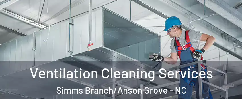 Ventilation Cleaning Services Simms Branch/Anson Grove - NC