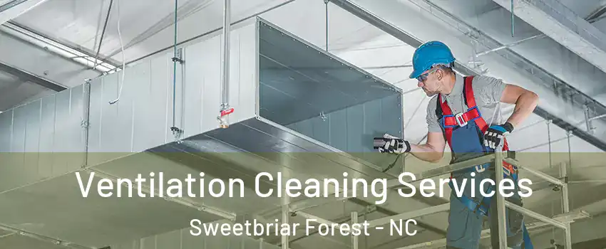 Ventilation Cleaning Services Sweetbriar Forest - NC