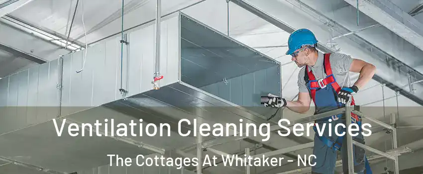 Ventilation Cleaning Services The Cottages At Whitaker - NC