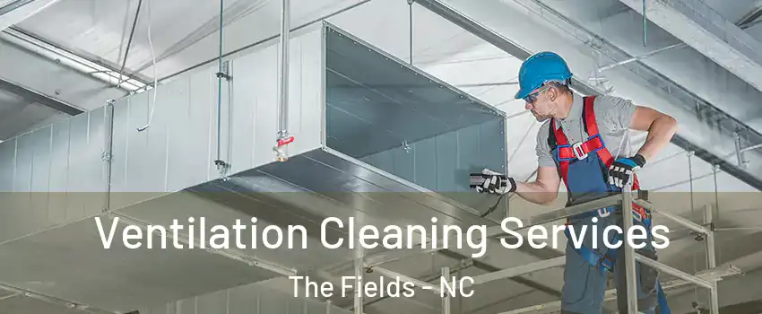 Ventilation Cleaning Services The Fields - NC