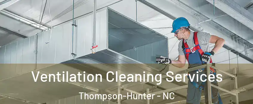 Ventilation Cleaning Services Thompson-Hunter - NC