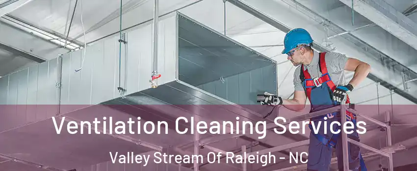 Ventilation Cleaning Services Valley Stream Of Raleigh - NC