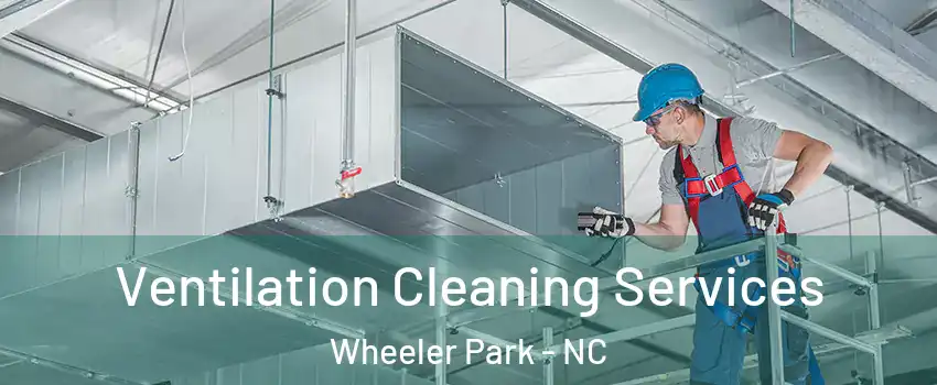 Ventilation Cleaning Services Wheeler Park - NC