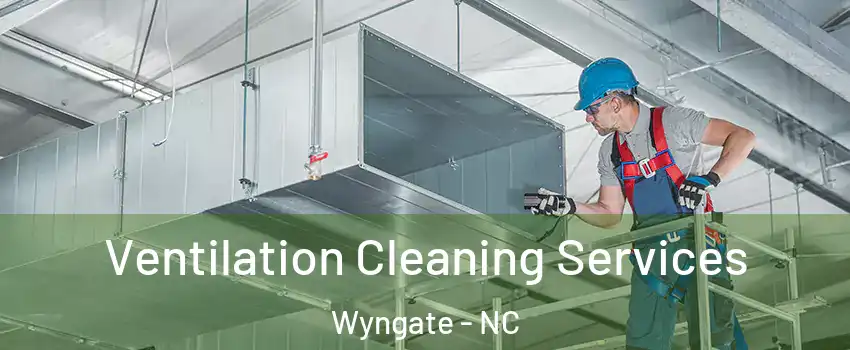 Ventilation Cleaning Services Wyngate - NC