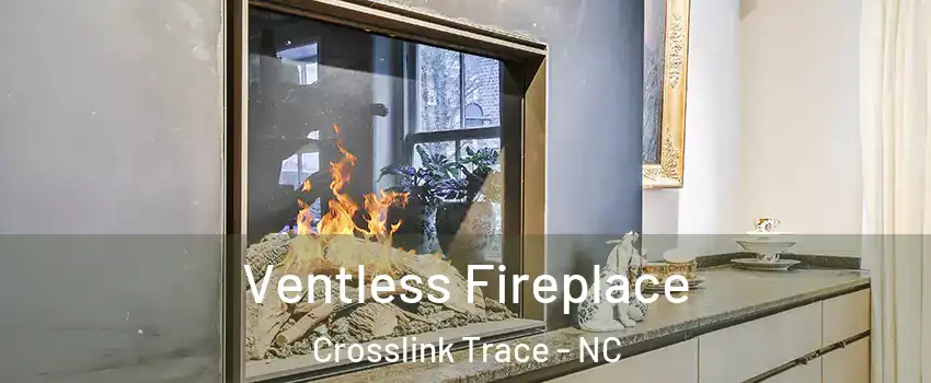Ventless Fireplace Crosslink Trace - NC