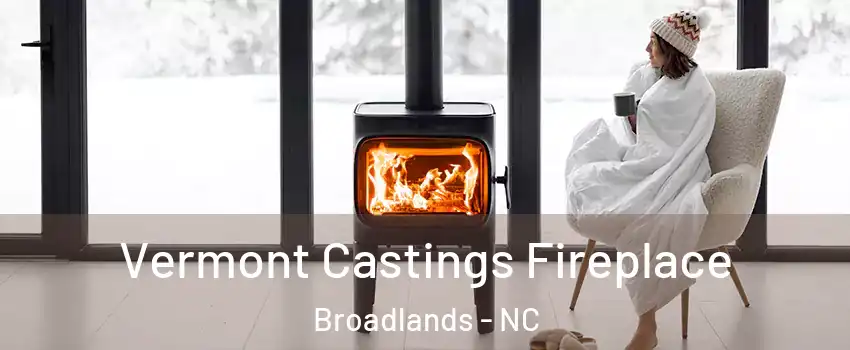 Vermont Castings Fireplace Broadlands - NC