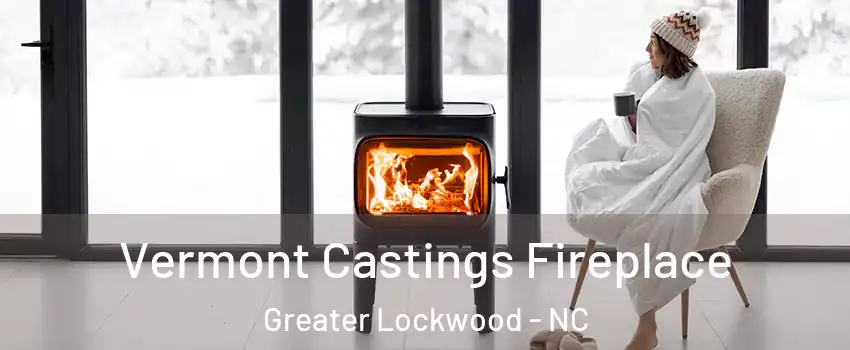 Vermont Castings Fireplace Greater Lockwood - NC
