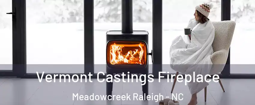 Vermont Castings Fireplace Meadowcreek Raleigh - NC