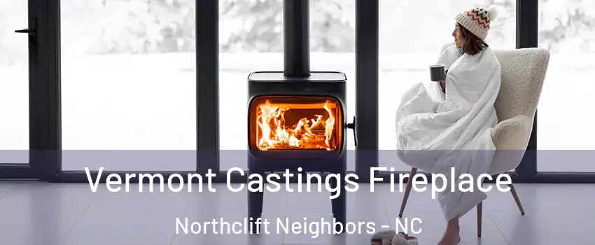 Vermont Castings Fireplace Northclift Neighbors - NC