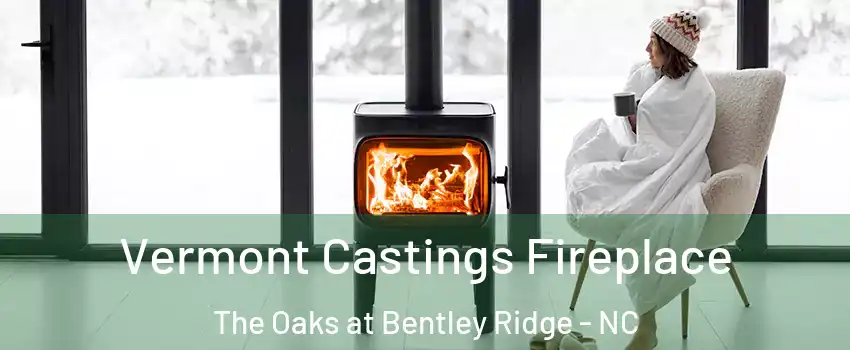 Vermont Castings Fireplace The Oaks at Bentley Ridge - NC