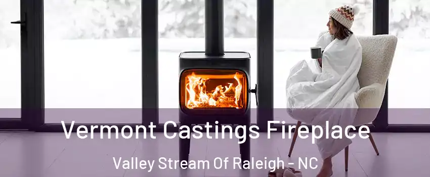 Vermont Castings Fireplace Valley Stream Of Raleigh - NC