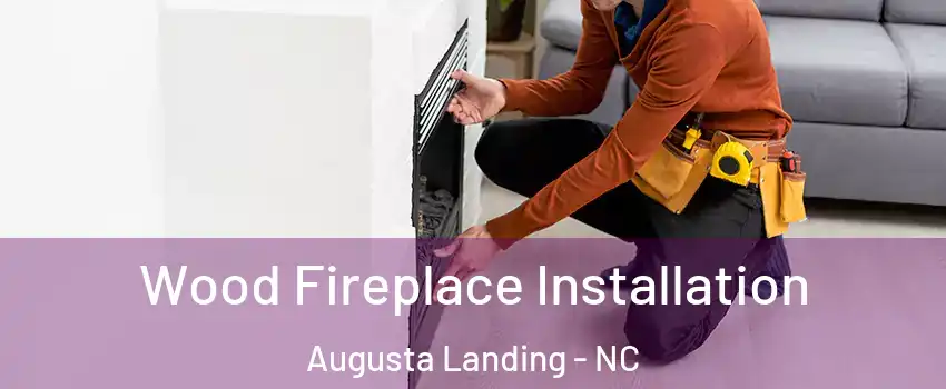 Wood Fireplace Installation Augusta Landing - NC