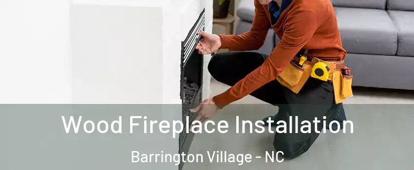 Wood Fireplace Installation Barrington Village - NC
