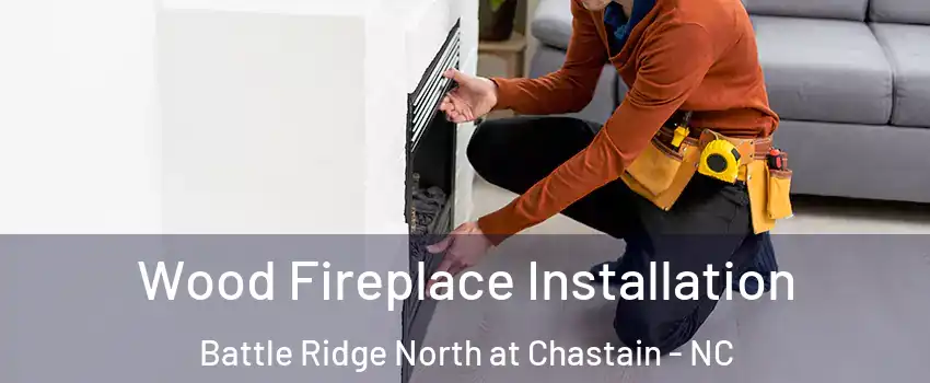Wood Fireplace Installation Battle Ridge North at Chastain - NC