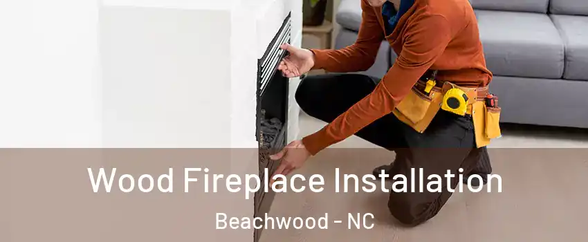 Wood Fireplace Installation Beachwood - NC